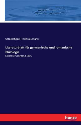 Literaturblatt f?r germanische und romanische Philologie: Siebenter Jahrgang 1886 - Neumann, Fritz (Editor), and Behagel, Otto, Dr. (Editor)