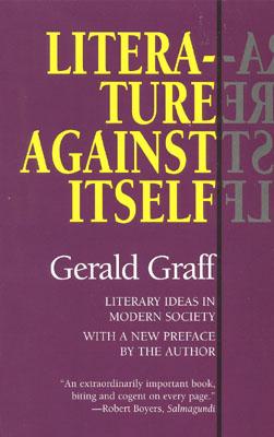 Literature Against Itself: Literary Ideas in Modern Society - Graff, Gerald