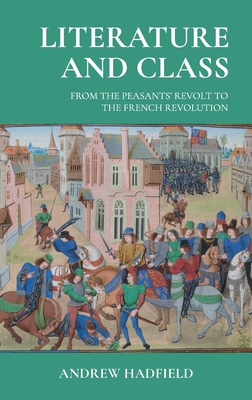 Literature and Class: From the Peasants' Revolt to the French Revolution - Hadfield, Andrew