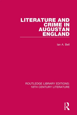 Literature and Crime in Augustan England - Bell, Ian A.