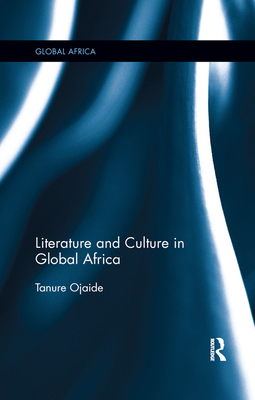 Literature and Culture in Global Africa - Ojaide, Tanure