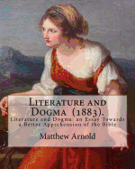 Literature and Dogma (1883). by: Matthew Arnold: Matthew Arnold (24 December 1822 - 15 April 1888) Was an English Poet and Cultural Critic Who Worked as an Inspector of Schools.