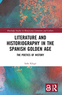 Literature and Historiography in the Spanish Golden Age: The Poetics of History