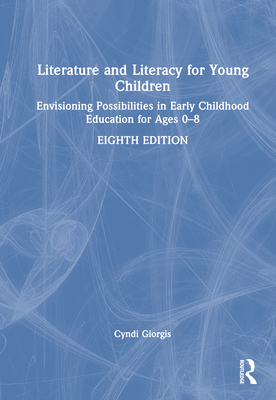 Literature and Literacy for Young Children: Envisioning Possibilities in Early Childhood Education for Ages 0 - 8 - Giorgis, Cyndi