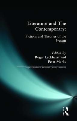 Literature and The Contemporary: Fictions and Theories of the Present - Luckhurst, Roger, and Marks, Peter