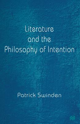 Literature and the Philosophy of Intention - Swinden, Patrick
