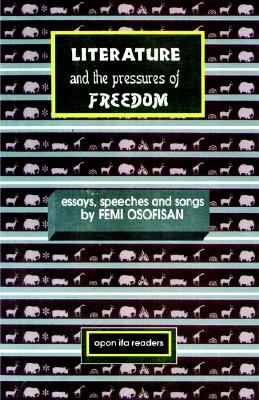 Literature and the Pressures of Freedom: Essays, Speeches, and Songs - Osofisan, Femi