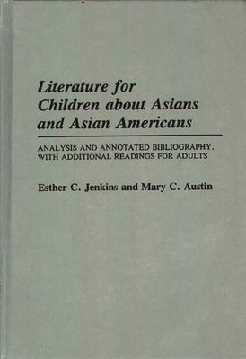 Literature for Children about Asians and Asian Americans: Analysis and Annotated Bibliography, with Additional Readings for Adults - Jenkins, Esther C, and Austin, Mary C