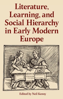 Literature, Learning, and Social Hierarchy in Early Modern Europe - Kenny, Neil (Editor)