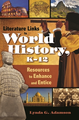 Literature Links to World History, K-12: Resources to Enhance and Entice - Adamson, Lynda G