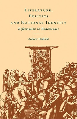 Literature, Politics and National Identity: Reformation to Renaissance - Hadfield, Andrew