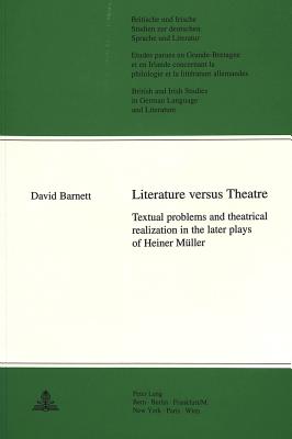 Literature Versus Theatre: Textual Problems and Theatrical Realization in the Later Plays of Heiner Mueller - Reiss, Hans S (Editor), and Yates, W E (Editor), and Barnett, David