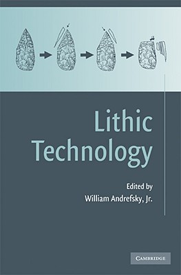 Lithic Technology: Measures of Production, Use and Curation - Andrefsky Jr, William (Editor)