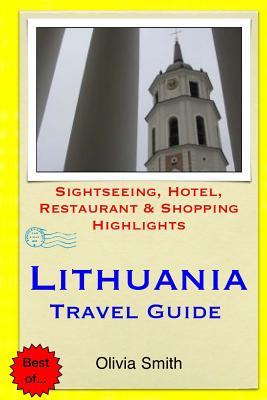 Lithuania Travel Guide: Sightseeing, Hotel, Restaurant & Shopping Highlights - Smith, Olivia, LL.