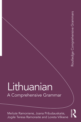 Lithuanian: A Comprehensive Grammar - Ramoniene, Meilute, and Pribusauskaite, Joana, and Ramonaite, Jogile Teresa