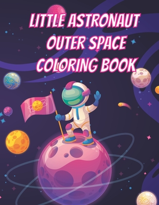 Little Astronaut Outer Space Coloring Book: Space Coloring Book for kids Ages 4 to 10 - Adam, William