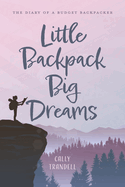 Little Backpack Big Dreams: The Diary of a Budget Backpacker