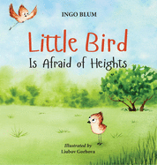 Little Bird is Afraid of Heights: Help Your Children Overcome Fears