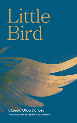 Little Bird - Donoso, Claudia Ulloa, and Meyer, Lily (Translated by)