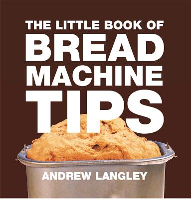 Little Book of Bread Machine Tips - Langley, Andrew