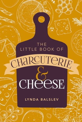 Little Book of Charcuterie and Cheese - Balslev, Lynda