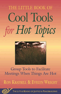 Little Book of Cool Tools for Hot Topics: Group Tools to Facilitate Meetings When Things Are Hot