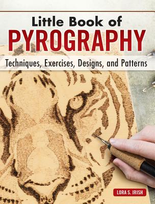 Little Book of Pyrography: Techniques, Exercises, Designs, and Patterns - Irish, Lora S.