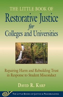 Little Book of Restorative Justice for Colleges and Universities: Repairing Harm and Rebuilding Trust in Response to Student Misconduct - Karp, David R