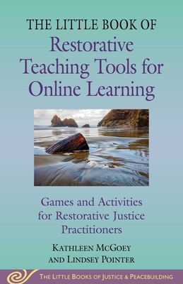 Little Book of Restorative Teaching Tools for Online Learning: Games and Activities for Restorative Justice Practitioners - McGoey, Kathleen, and Pointer, Lindsey