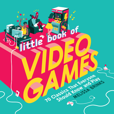 Little Book of Video Games: 70 Classics That Everyone Should Know and Play - Brinks, Melissa