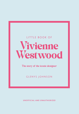 Little Book of Vivienne Westwood: The story of the iconic fashion house - Johnson, Glenys