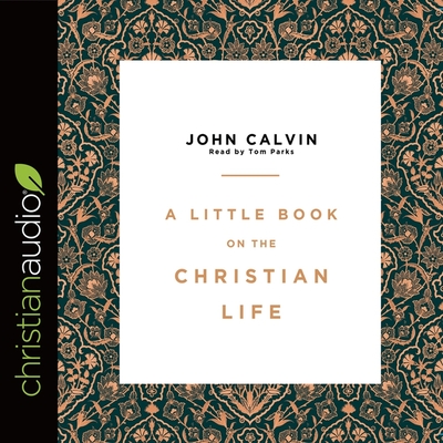 Little Book on the Christian Life - Calvin, John, and Parks, Tom (Read by)