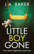 Little Boy, Gone: Every Parent's Worst Nightmare - A GRIPPING thriller from BESTSELLING AUTHOR J A Baker