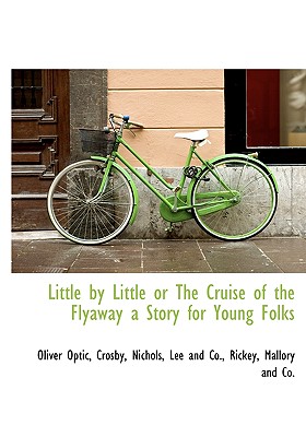 Little by little : or, The cruise of the flyaway : a story for young folks - Optic, Oliver