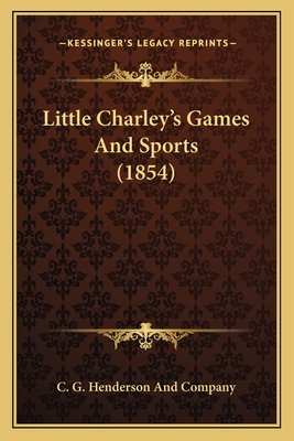 Little Charley's Games And Sports (1854) - C G Henderson and Company