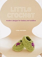Little Crochet: Modern Designs for Babies and Toddlers