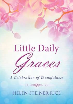 Little Daily Graces: A Celebration of Thankfulness - Rice, Helen Steiner, and Snapdragon Group, Rebecca Currington