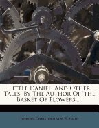 Little Daniel, and Other Tales, by the Author of 'the Basket of Flowers'....