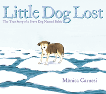 Little Dog Lost: The True Story of a Brave Dog Named Baltic