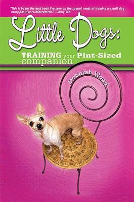 Little Dogs: Training Your Pint-Sized Companion - Wood, Deborah