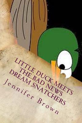 Little Duck Meets the Bad News Dream Snatchers - Brown, Jennifer D