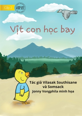 Little Duck Wants To Fly - V&#7883;t con h&#7885;c bay - Southisane, Vilasak, and Vongphila, Jonny (Illustrator)