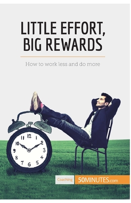 Little Effort, Big Rewards: How to work less and do more - 50minutes