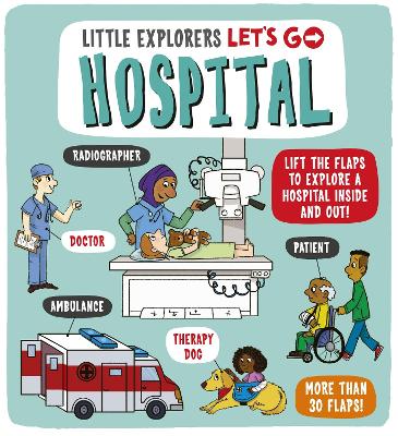 Little Explorers: Let's Go! Hospital: Lift the flaps to explore a hospital inside and out! - Ard, Catherine