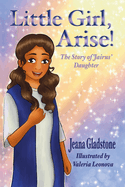 Little Girl, Arise!: The Story of Jairus' Daughter