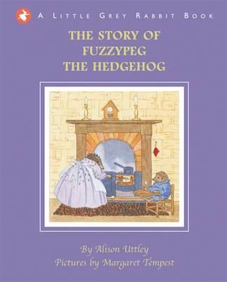 Little Grey Rabbit: The Story of Fuzzypeg the Hedgehog - and the Trustees of the Estate of the Late Margaret Mary, The Alison Uttley Literary Property Trust