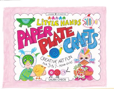 Little Hands Paper Plate Crafts: Creative Art Fun for 3-to-7 Year-Olds - Check, Laura