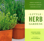 Little Herb Gardens: Simple Secrets for Glorious Gardens--Indoors and Out