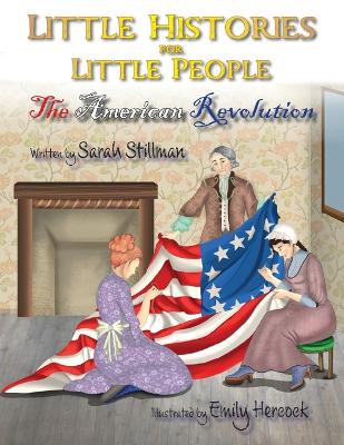 Little Histories for Little People: The American Revolution - Hercock, Emily (Illustrator), and Stillman, Sarah
