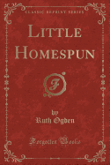 Little Homespun (Classic Reprint)